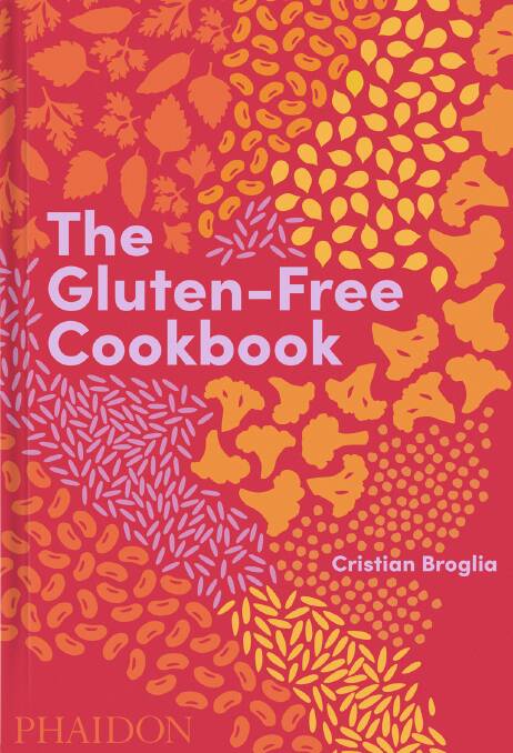 The Gluten-Free Cookbook, by Cristian Broglia. Phaidon. $65.